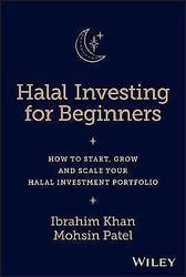 Halal Investing for Beginners: How to Start, Grow and Scale Your Halal Investmen