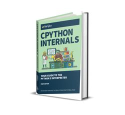 CPython Internals: Your Guide to the Python 3 Interpreter by Anthony Shaw PDF BOOK