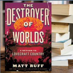 The Destroyer of Worlds A Return to Lovecraft Country
