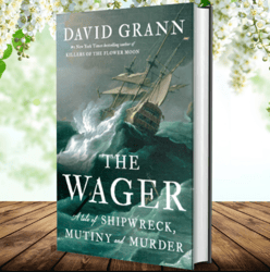 The Wager: A Tale of Shipwreck, Mutiny and Murder Author by David Grann