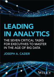 Leading in Analytics: The Seven Critical Tasks for Executives to Master in the Age of Big Data by Joseph A. Cazier