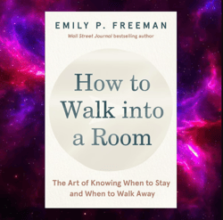 How to Walk into a Room: The Art of Knowing When to Stay and When to Walk Away by Emily P. Freeman