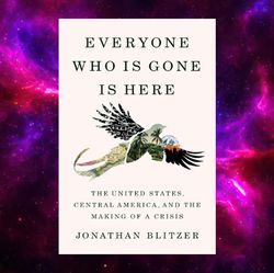 Everyone Who Is Gone Is Here: The United States, Central America, and the Making of a Crisis by Jonathan Blitzer PDFBOOK