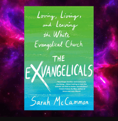 The Exvangelicals: Loving, Living, and Leaving the White Evangelical Church by Sarah McCammon
