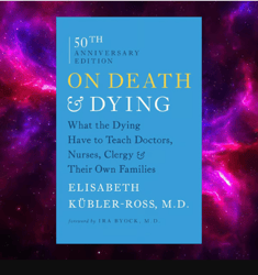 On Death and Dying: What the Dying Have to Teach Doctors by Elisabeth Kubler Ross