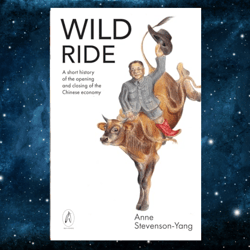 Wild Ride: A short history of the opening and closing of the Chinese economy by Anne Stevenson-Yang