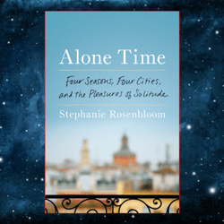 Alone Time: Four Seasons, Four Cities, and the Pleasures of Solitude by Stephanie Rosenbloom