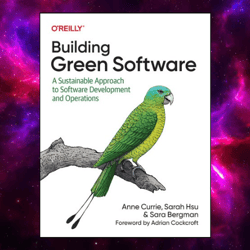 Building Green Software: A Sustainable Approach to Software Development and Operations by Anne Currie