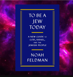 To Be a Jew Today: A New Guide to God, Israel, and the Jewish People by Noah Feldman
