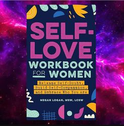 Self-Love Workbook for Women: Release Self-Doubt, Build Self-Compassion, and Embrace Who You Are