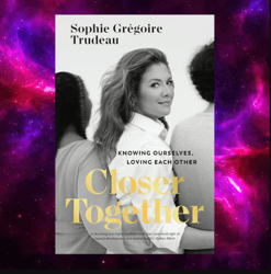 Closer Together: Knowing Ourselves, Loving Each Other by Sophie Gregoire Trudeau
