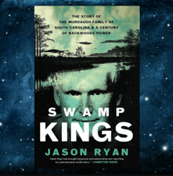 Swamp Kings: The Murdaugh Family of South Carolina and a Century of Backwoods Power Kindle Edition by Jason Ryan (Author