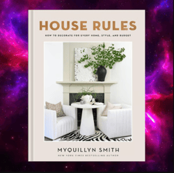 House Rules: How to Decorate for Every Home, Style, and Budget by Myquillyn Smith