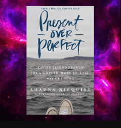 Present Over Perfect: Leaving Behind Frantic for a Simpler, More Soulful Way of Living by Shauna Niequist