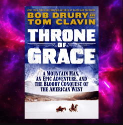 Throne of Grace: A Mountain Man, an Epic Adventure, and the Bloody Conquest of the American West by Tom C