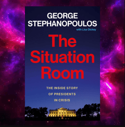 The Situation Room: The Inside Story of Presidents in Crisis by George Stephanopoulos (Author)