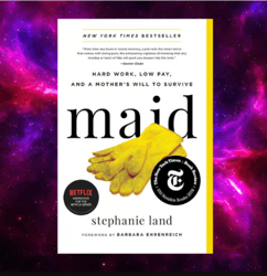Maid: Hard Work, Low Pay, and a Mothers Will to Survive by Stephanie Land
