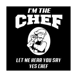 I Am The Chef Let Me Hear You Say Yes Chef Svg, Trending Svg, Chef Svg, Chef Gifts, Chef Love, Funny Chef Svg, Cute Chef