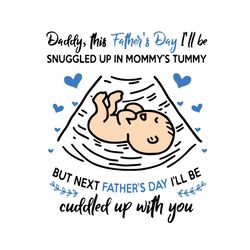 Daddy This Fathers Day Ill Be Snuggled Up In Mommys Tummy Svg, Fathers Day Svg, Baby Svg, Son Svg, Daughter Svg, Father
