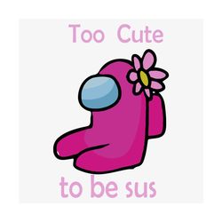 Too Cute To Be Sus Svg, Trending Svg, Too Cute To Be Sus Svg, Among Us Svg, Cute Among Us Svg, Imposter Among Us Svg, Ga