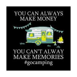 You Can Always Make Money You Can't Always Make Memories Svg, Camping Svg, Camper Svg, Gift For Friends, Funny Saying, S