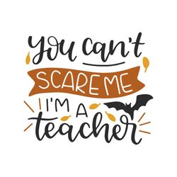 You Cannot Scare Me I am A Teacher, Teachers Day Quotes Svg