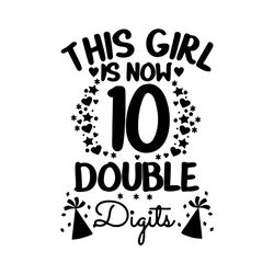 This Girl Is Now 10 Double Digits Svg, Birthday Svg, 10 Years Old Svg, 10th Birthday Svg, 10 Years Old Birthday Svg, 10