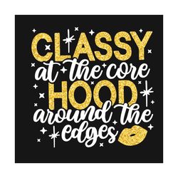 Classy At The Core Hood Around The Edges Svg, Black Girl Svg, Black Women Svg, Afro Girl Svg, Around The Edges, Classy S