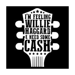 Im Feeling Willie Haggard & Need Some Cash Svg, Trending Svg, Willie Haggard Svg, Cash Svg, Country Music Svg, Guitar Sv