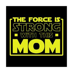 The force is strong with this mom svg, Family SVg, The force is strong with this mom Vector, The force is strong with th