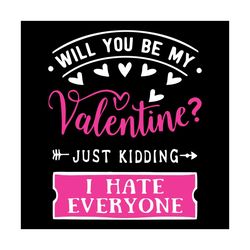 Will You Be My Valentine Just Kidding I Hate Everyone Svg, Valentine Svg, Valentine Svg, 2021 Valentine Svg, Valentine C