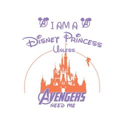 I Am A Disney Princess Unless Avengers Need Me Shirt Svg, Funny Shirt Svg,Disney Princess, Disney Shirt Svg, Disney Cast