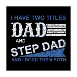 I Have Two Titles Dad And Step Dad And I Rock Them Both svg