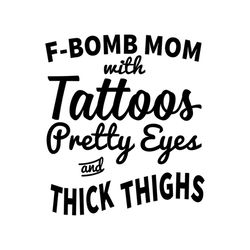 FBomb Mom With Tattoos Pretty Eyes And Thick Things Svg, Mom Shirt Svg, Gift For Mom Svg, Cricut file SVG PNG, EPS, Dxf