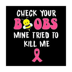 Check Your Boobs Mine Tried To Kill Me Breast Cancer Svg