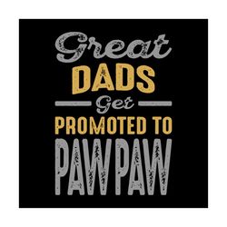 Great Dads Get Promoted To Paw Paw Happy Fathers Day Svg