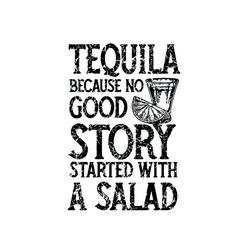 Tequila Because No Good Story Stareted With A Salad Svg