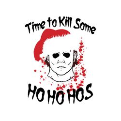 Time to kill some ho ho hos svg, Christmas Svg, Holiday Svg, Ho Ho Ho Svg, Christmas day Svg, Santa Claus Svg, Christmas