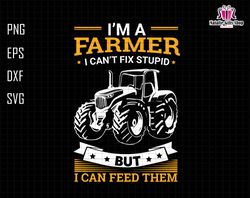 Im A Farmer I Cant Fix Stupid But I Can Feed Them Svg, Farmer Dad Svg, Mechanic Dad Svg, Fixing Dad Svg, Fathers Day Svg