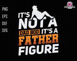 Its Not A Dad Bod Its A Father Figure Svg, Dad Bod Svg, Dad Bod Father Figure Svg, Father Figure Svg, Not A Dad Bod Svg,