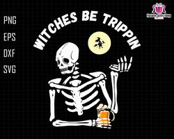 Witches Be Trippin Svg, Magic Funny Witch Quote, Halloween Witch, Skeleton Drink Beer, Spooky Season Svg, Halloween Svg,