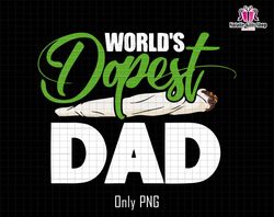 Worlds Dopest Dad Png, Dopest Dad Png, Gift For Dad, Fathers Day Png, Dad Sublimation Png, 420 Dad Gift, Cannabis Png,Da