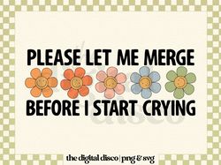 Please Let Me Merge Before I Start Crying PNG, SVG, Sublimation File  Trendy, Groovy, Flower, Anxiety, Mental Health, Bu