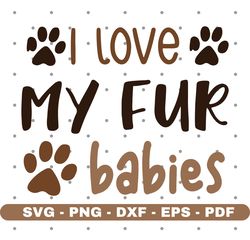 I love my fur babies svg, Baby svg, T shirt design svg, Cricut and Silhouette, Cut files, Vector, Instant download