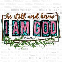 be still and know that i am god png sublimation design download, christian png, faith png, jesus png, sublimate designs