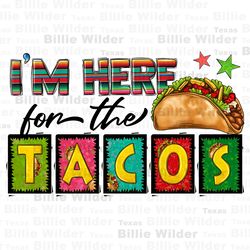Im here for the tacos png sublimation design download, Mexican taco png, Mexican png, cinco de mayo png, sublimate desig