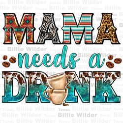 Mama needs a drink png sublimation design download, western mama png, Mothers Day png, western patterns png, sublimate d