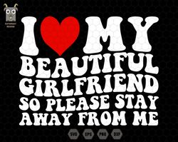 I Love My Beautiful Girlfriend, So Please Stay Away From Me Svg, Valentine Day Svg, My Girlfriend Svg, Funny Quotes Svg,