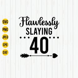 40th Birthday Svg, Flawlessly Slaying 40 Slay Svg, Forty Svg, Birthday Shirt Svg, Mom Svg, Instant Download