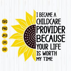 i became a childcare provider because your life is worth my time svg, sunflower svg, teacher svg, childcare svg, instant